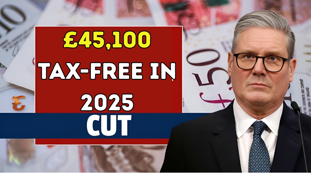 £45,100 Tax-Free in 2025: A Bold Boost for UK Workers